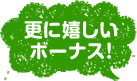 更に嬉しいボーナス！