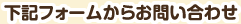 下記フォームからお問い合わせ