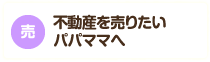 不動産を売りたいパパママへ